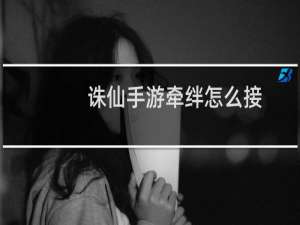 诛仙手游牵绊怎么接