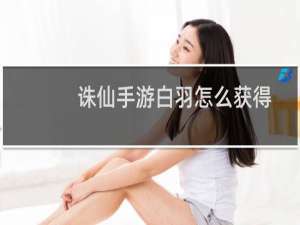 诛仙手游白羽怎么获得