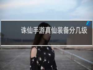诛仙手游真仙装备分几级
