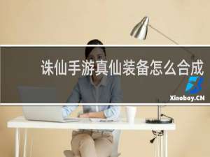 诛仙手游真仙装备怎么合成
