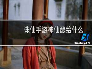 诛仙手游神仙酿给什么