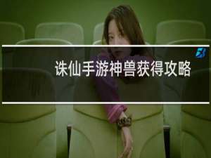 诛仙手游神兽获得攻略