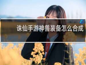 诛仙手游神兽装备怎么合成