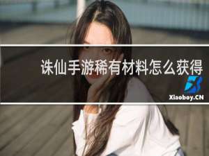 诛仙手游稀有材料怎么获得