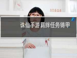 诛仙手游羁绊任务铸甲