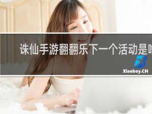 诛仙手游翻翻乐下一个活动是啥