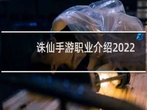 诛仙手游职业介绍2022