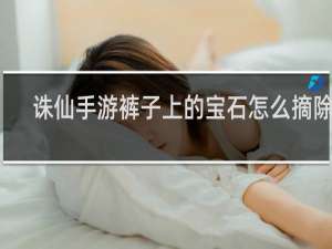 诛仙手游裤子上的宝石怎么摘除的