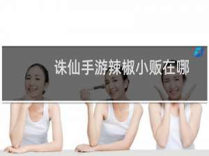 诛仙手游辣椒小贩在哪