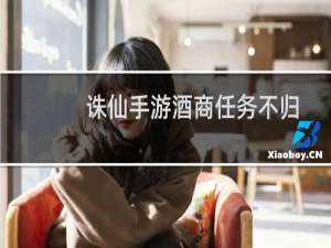 诛仙手游酒商任务不归
