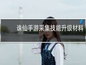 诛仙手游采集技能升级材料