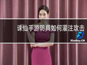 诛仙手游防具如何灌注攻击