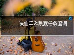 诛仙手游隐藏任务喝酒