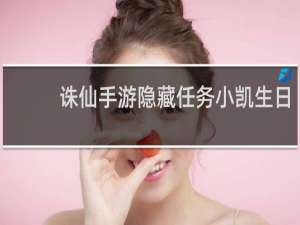 诛仙手游隐藏任务小凯生日