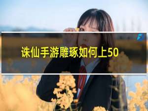 诛仙手游雕琢如何上50