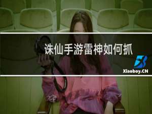 诛仙手游雷神如何抓