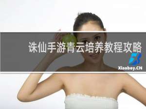 诛仙手游青云培养教程攻略