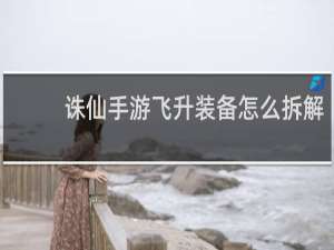 诛仙手游飞升装备怎么拆解