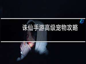 诛仙手游高级宠物攻略