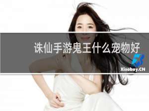 诛仙手游鬼王什么宠物好
