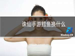 诛仙手游鳕鱼换什么