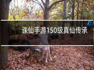 诛仙手游150级真仙传承