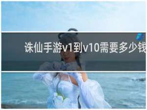 诛仙手游v1到v10需要多少钱