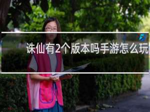 诛仙有2个版本吗手游怎么玩