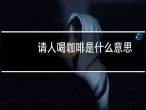 请人喝咖啡是什么意思