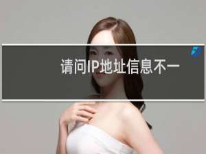 请问IP地址信息不一致是什么意思？如何处理