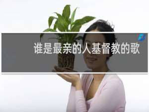 谁是最亲的人基督教的歌