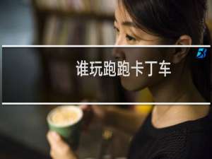 谁玩跑跑卡丁车