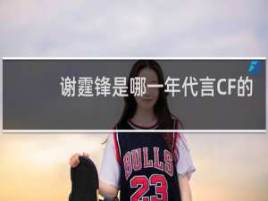 谢霆锋是哪一年代言CF的