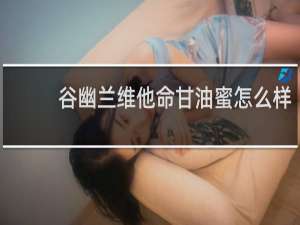 谷幽兰维他命甘油蜜怎么样