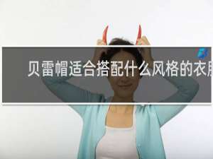 贝雷帽适合搭配什么风格的衣服