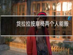 货拉拉按摩椅两个人能搬吗