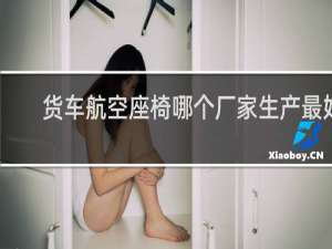 货车航空座椅哪个厂家生产最好