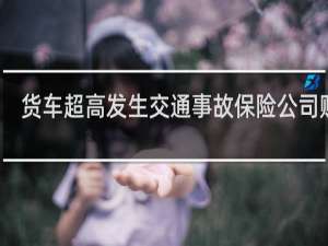 货车超高发生交通事故保险公司赔吗
