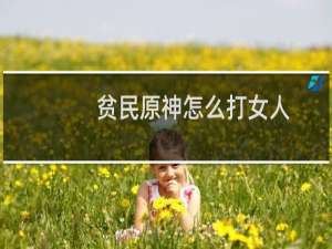 贫民原神怎么打女人