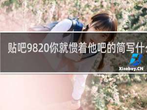 贴吧98 你就惯着他吧的简写什么梗