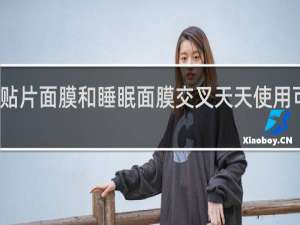 贴片面膜和睡眠面膜交叉天天使用可以吗