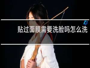 贴过面膜需要洗脸吗怎么洗