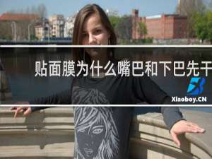 贴面膜为什么嘴巴和下巴先干
