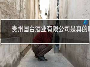 贵州国台酒业有限公司是真的吗