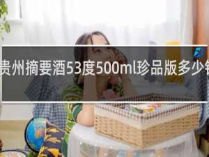 贵州摘要酒53度500ml珍品版多少钱一瓶