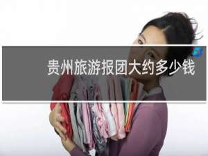 贵州旅游报团大约多少钱