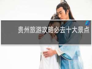 贵州旅游攻略必去十大景点