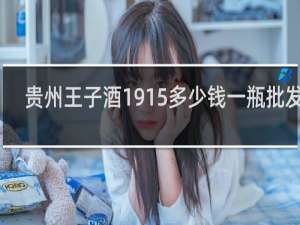 贵州王子酒1915多少钱一瓶批发价