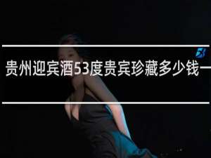 贵州迎宾酒53度贵宾珍藏多少钱一瓶呢