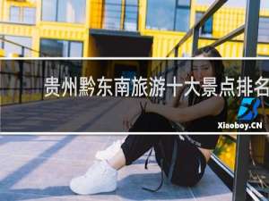 贵州黔东南旅游十大景点排名